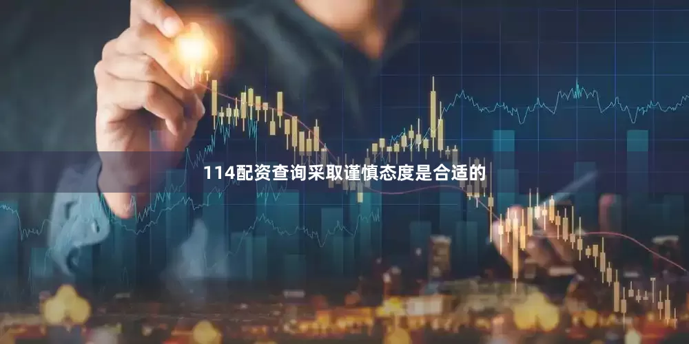 114配资查询采取谨慎态度是合适的
