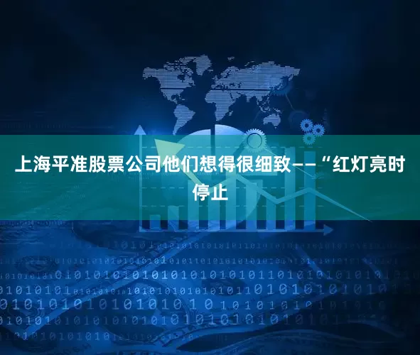 上海平准股票公司他们想得很细致——“红灯亮时停止