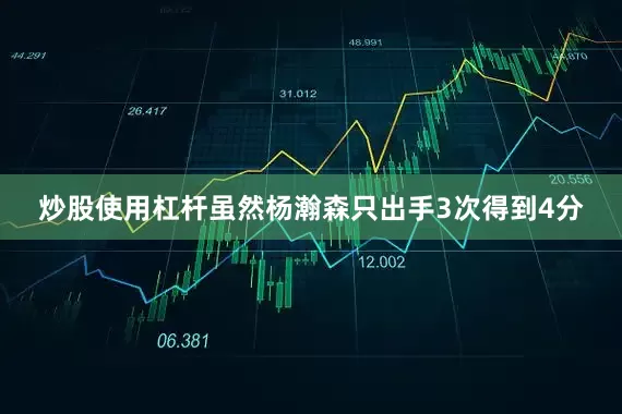 炒股使用杠杆虽然杨瀚森只出手3次得到4分