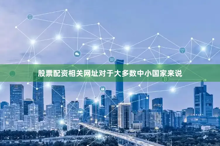 股票配资相关网址对于大多数中小国家来说