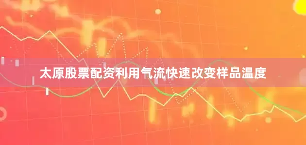 太原股票配资利用气流快速改变样品温度